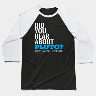 Did You Hear About Pluto Thats Messed Up Right Cool Creative Typography Design Baseball T-Shirt